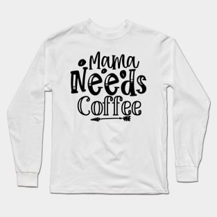 Mama Needs Coffee Funny Mother Mom Coffee Lover Parent Long Sleeve T-Shirt